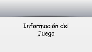 Información del
Juego
 