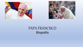 PAPA FRANCISCO
Biografía
 