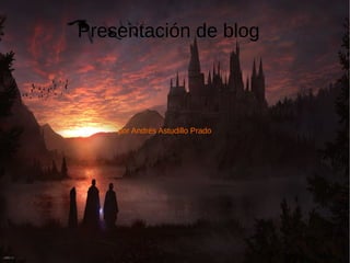 Presentación de blog
por Andrés Astudillo Prado
 