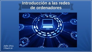 Introducción a las redes
de ordenadores
Jiafei Zhou
1ºBach.M
 