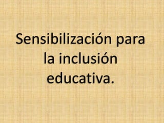 Sensibilización para
la inclusión
educativa.
 