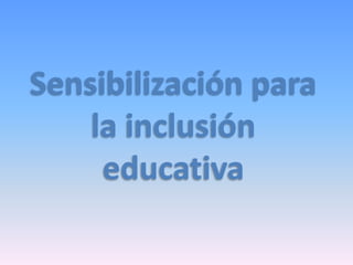 Sensibilización para
la inclusión
educativa
 