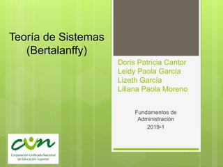 Doris Patricia Cantor
Leidy Paola García
Lizeth García
Liliana Paola Moreno
Fundamentos de
Administración
2019-1
Teoría de Sistemas
(Bertalanffy)
 