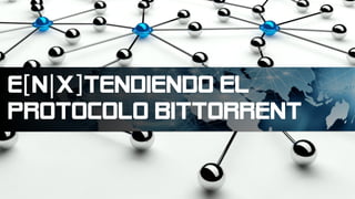 E n x tendiendo el[n|x]tendiendo el  |x]tendiendo el  ]tendiendo el 
protocolo BitTorrent
 