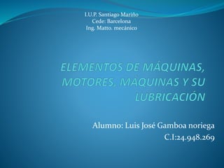 Alumno: Luis José Gamboa noriega
C.I:24.948.269
I.U.P. Santiago Mariño
Cede: Barcelona
Ing. Matto. mecánico
 