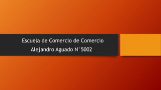 Escuela de Comercio de Comercio
Alejandro Aguado N°5002
 