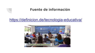 Fuente de información
https://definicion.de/tecnologia-educativa/
 