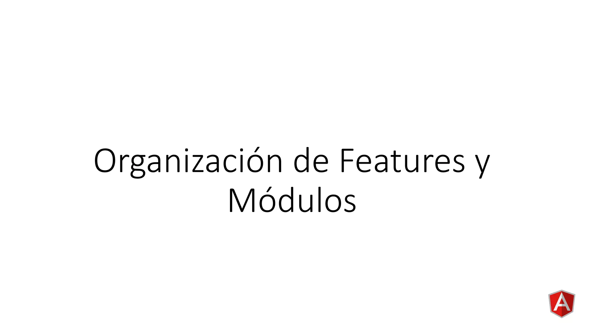 Organización de Features y
Módulos
 