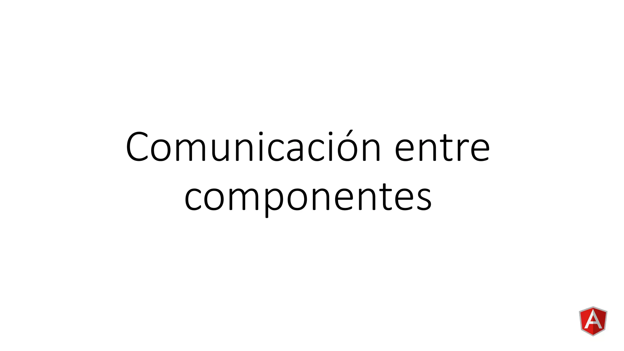 Comunicación entre
componentes
 