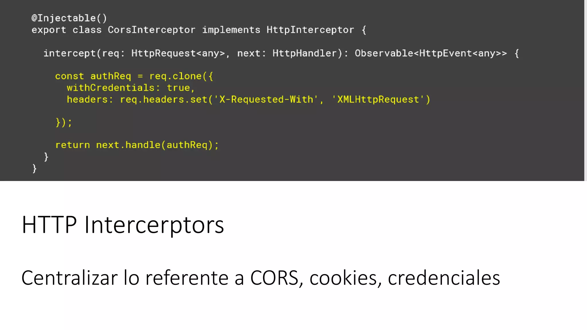 HTTP Intercerptors
Centralizar lo referente a CORS, cookies, credenciales
 