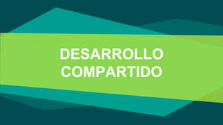 DESARROLLO
COMPARTIDO
 