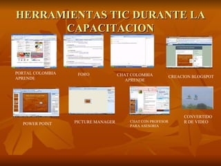 HERRAMIENTAS TIC DURANTE LA CAPACITACION PORTAL COLOMBIA APRENDE FORO   CHAT COLOMBIA APRENDE CREACION BLOGSPOT CONVERTIDOR DE VIDEO POWER POINT PICTURE MANAGER CHAT CON PROFESOR PARA ASESORIA 