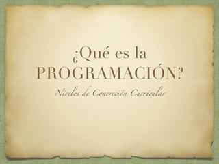 ¿Qué es la
PROGRAMACIÓN?
Niveles de Concreción Curricular
 