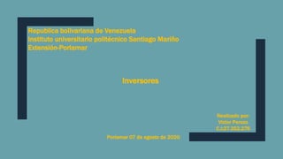 Republica bolivariana de Venezuela
Instituto universitario politécnico Santiago Mariño
Extensión-Porlamar
Inversores
Realizado por:
Victor Perozo
C.I:27.352.276
Porlamar 07 de agosto de 2020
 