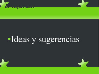 ¿Mejoras? Ideas y sugerencias 