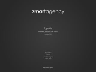 17
Javier Zerbino
Director
javier@zmart.agency
+598 99 148 673
Agencia
Mantua 6662, Montevideo 11500, Uruguay
info@zmart.agency
+598 2601 9929
http://zmart.agency
 