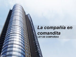 La compañía en
comandita
LEY DE COMPAÑIAS
 