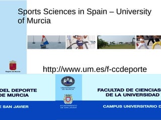 Sports Sciences in Spain – University
of Murcia
http://www.um.es/f-ccdeporte
 