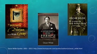 Oscar Wilde Quotes. 2001 – 2013. http://www.brainyquote.com/quotes/authors/o/oscar_wilde.html
 