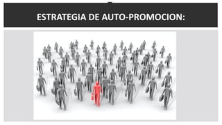 7
ESTRATEGIA DE AUTO-PROMOCION:
 