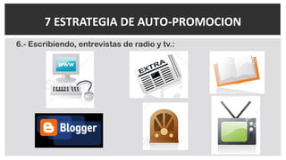 6.- Escribiendo, entrevistas de radio y tv.:
7 ESTRATEGIA DE AUTO-PROMOCION
 