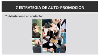 7.- Mantenerse en contacto:
7 ESTRATEGIA DE AUTO-PROMOCION
 