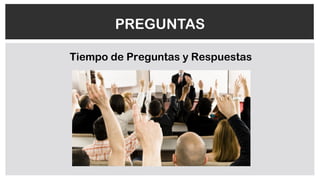 PREGUNTAS
Tiempo de Preguntas y Respuestas
 