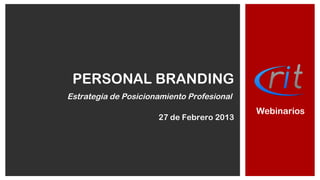 Webinarios
PERSONAL BRANDING
27 de Febrero 2013
Estrategia de Posicionamiento Profesional
 