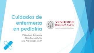 Cuidados de
enfermer a
en pediatría
1º Grado de Enfermería
Alicia Correa Muñoz
José Pedro Alcón Martín
 