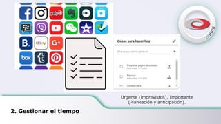 2. Gestionar el tiempo
Urgente (imprevistos), Importante
(Planeación y anticipación).
 