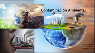 Contaminación Ambiental
Yurely Salazar
C.I 28278061
Arquitectura 41
 