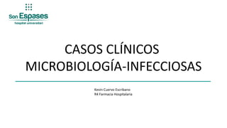 CASOS CLÍNICOS
MICROBIOLOGÍA-INFECCIOSAS
Kevin Cuervo Escribano
R4 Farmacia Hospitalaria
 