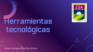 Herramientas
tecnológicas
Emely Georgina Martínez Rivero
 