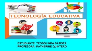ESTUDIANTE: TEODOLINDA BATISTA
PROFESORA: KATHERINE QUINTERO
 