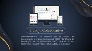 Trabajo Colaborativo
Permanentemente se coordina con la Oficina de
Comunicación e Imagen Institucional (OCII) y la Oficina...