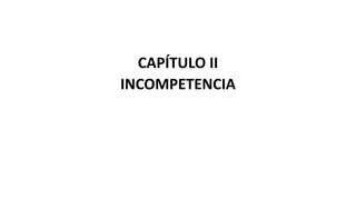 CAPÍTULO II
INCOMPETENCIA
 