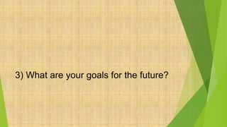 3) What are your goals for the future?