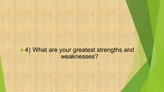 4) What are your greatest strengths and
weaknesses?