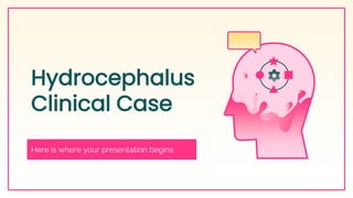 Hydrocephalus
Clinical Case
Here is where your presentation begins
 