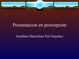 Presentacion en powerpoint Jonathan Marcelino Pari Sanchez 
