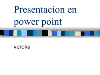 Presentacion en power point veroka 