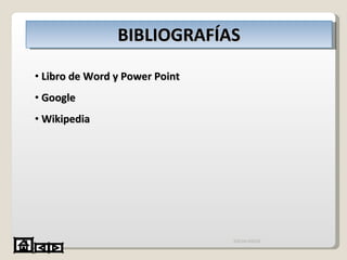 BIBLIOGRAFÍAS Libro de Word y Power Point Google Wikipedia IDE04189020 