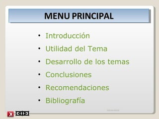 Introducción Utilidad del Tema Desarrollo de los  temas Conclusiones Recomendaciones Bibliografía MENU PRINCIPAL IDE04189020 X 