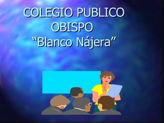 COLEGIO PUBLICO OBISPO  “Blanco Nájera” 