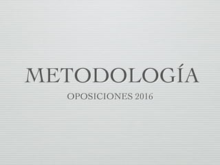METODOLOGÍA
OPOSICIONES 2016
 