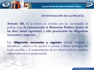 a identidad de sus autores o autoras, y demás partícipes, deberá constar en acta que suscribirá el funcionario o funcionaria actuante, para que sirva

INVESTIGACIÓN DE LA POLICÍA

Artículo 266. Si la noticia es recibida por las autoridades de
policía, éstas la comunicarán al Ministerio Público dentro de
las doce horas siguientes y sólo practicarán las diligencias
necesarias y urgentes.
Las diligencias necesarias y urgentes estarán dirigidas a
identificar y ubicar a los autores o autoras y demás partícipes del
hecho punible, y al aseguramiento de los objetos activos y pasivos
relacionados con la perpetración.

 