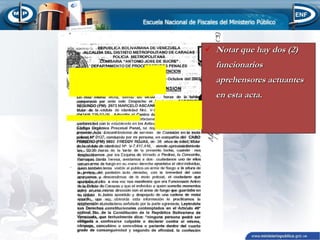  Notar que hay dos (2)

funcionarios
aprehensores actuantes
en esta acta.

 