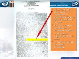  Nótese como sólo se
limita a decir “…
Procedimos a
imponerlos del artículo
205 …” (actualmente
Art. 191)
 Pero una vez más no
cumplen con los
requisitos del C.O.P.P.:
 1.- Advertirle la
sospecha que sobre el
recae.
 2.- Pedirle la exhibición
del objeto(s)
buscado(s).

 