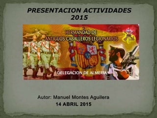 Autor: Manuel Montes Aguilera
14 ABRIL 2015
PRESENTACION ACTIVIDADES
2015
 