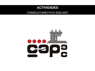 ACTIVIDADES CONSEJO DIRECTIVO 2006-2007 